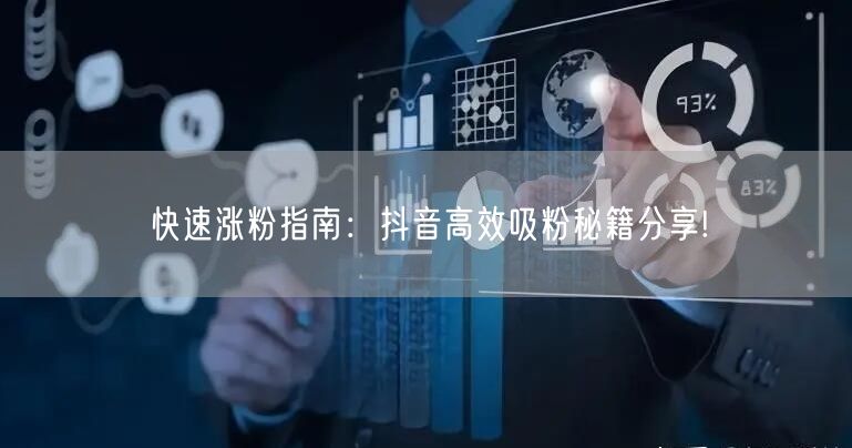 快速涨粉指南：抖音高效吸粉秘籍分享!