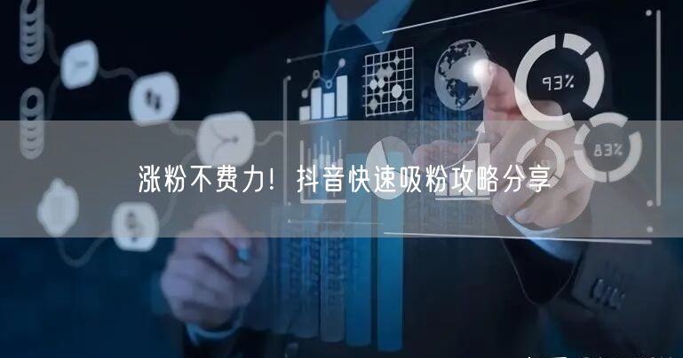 涨粉不费力！抖音快速吸粉攻略分享