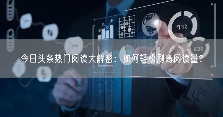 今日头条热门阅读大解密：如何轻松刷高阅读量？