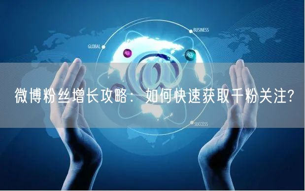 微博粉丝增长攻略：如何快速获取千粉关注?