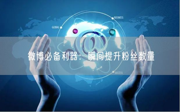 微博必备利器：瞬间提升粉丝数量