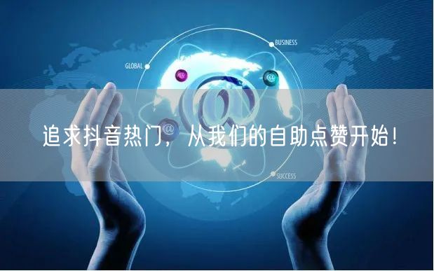 追求抖音热门，从我们的自助点赞开始！